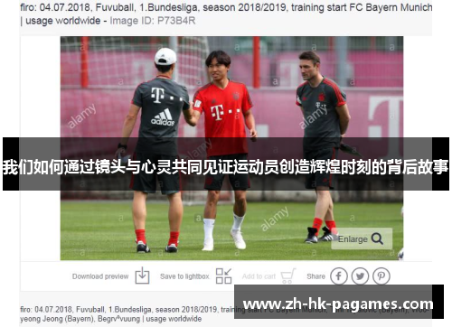 我们如何通过镜头与心灵共同见证运动员创造辉煌时刻的背后故事 我们如何通过镜头与心灵共同见证运动员创造辉煌时刻的背后故事