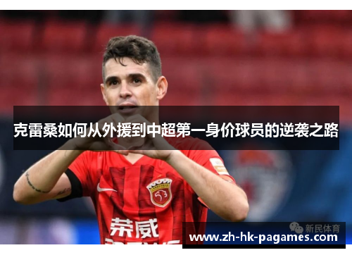 克雷桑如何从外援到中超第一身价球员的逆袭之路