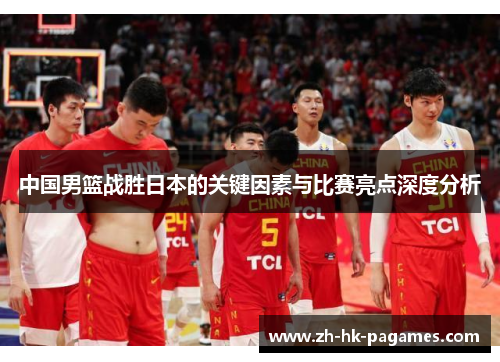 中国男篮战胜日本的关键因素与比赛亮点深度分析 中国男篮战胜日本的关键因素与比赛亮点深度分析