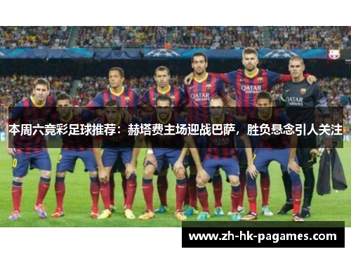 本周六竞彩足球推荐:赫塔费主场迎战巴萨,胜负悬念引人关注 本周六竞彩足球推荐:赫塔费主场迎战巴萨,胜负悬念引人关注