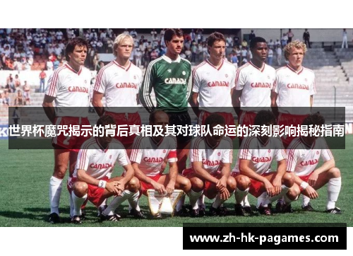 世界杯魔咒揭示的背后真相及其对球队命运的深刻影响揭秘指南