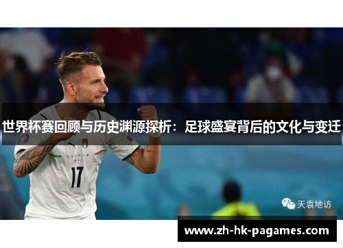 世界杯赛回顾与历史渊源探析:足球盛宴背后的文化与变迁 世界杯赛回顾与历史渊源探析:足球盛宴背后的文化与变迁