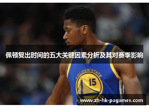佩顿复出时间的五大关键因素分析及其对赛季影响