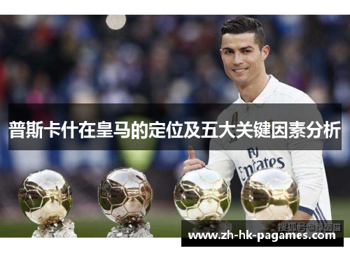 普斯卡什在皇马的定位及五大关键因素分析