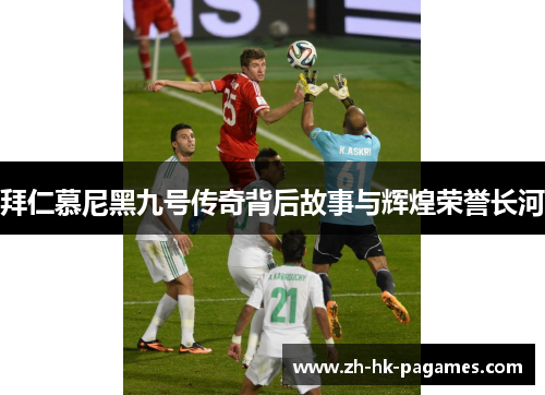 拜仁慕尼黑九号传奇背后故事与辉煌荣誉长河