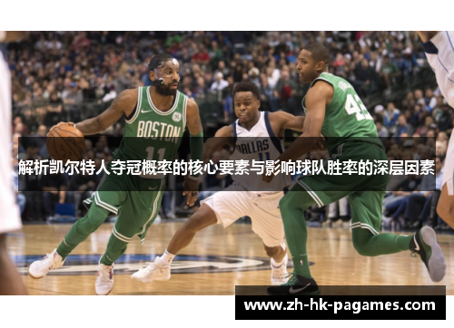 解析凯尔特人夺冠概率的核心要素与影响球队胜率的深层因素