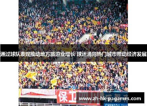 通过球队表现推动地方旅游业增长 球迷涌向热门城市带动经济发展 通过球队表现推动地方旅游业增长 球迷涌向热门城市带动经济发展