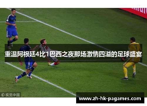 重温阿根廷4比1巴西之夜那场激情四溢的足球盛宴