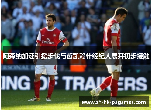 阿森纳加速引援步伐与哲凯赖什经纪人展开初步接触