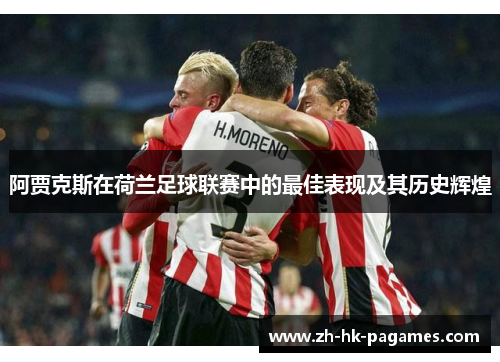 阿贾克斯在荷兰足球联赛中的最佳表现及其历史辉煌 阿贾克斯在荷兰足球联赛中的最佳表现及其历史辉煌