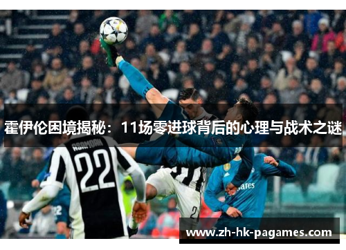 霍伊伦困境揭秘:11场零进球背后的心理与战术之谜 霍伊伦困境揭秘:11场零进球背后的心理与战术之谜