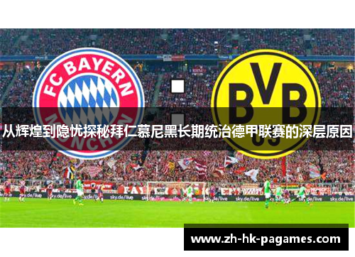 从辉煌到隐忧探秘拜仁慕尼黑长期统治德甲联赛的深层原因