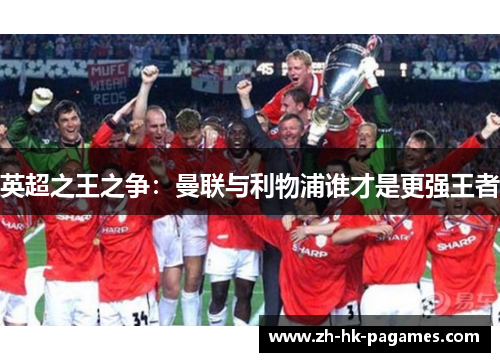 英超之王之争：曼联与利物浦谁才是更强王者