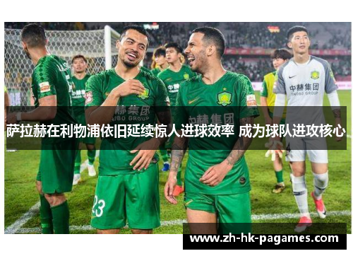 萨拉赫在利物浦依旧延续惊人进球效率 成为球队进攻核心